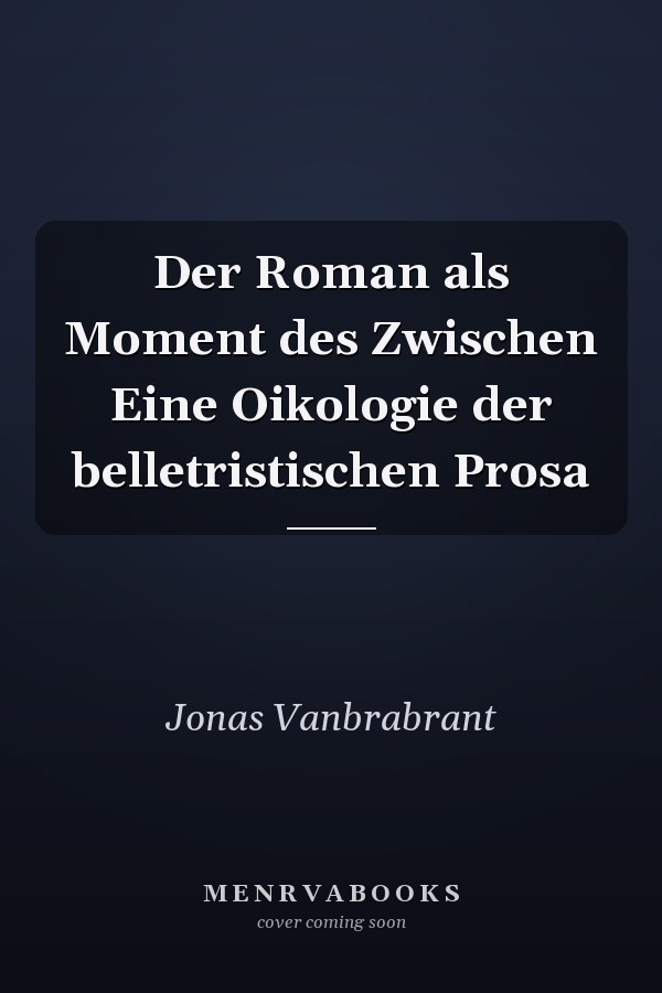 Der Roman als Moment des Zwischen Eine Oikologie der belletristischen Prosa