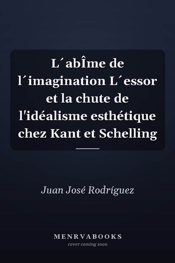 L´abÎme de l´imagination L´essor et la chute de l'idéalisme esthétique chez Kant et Schelling