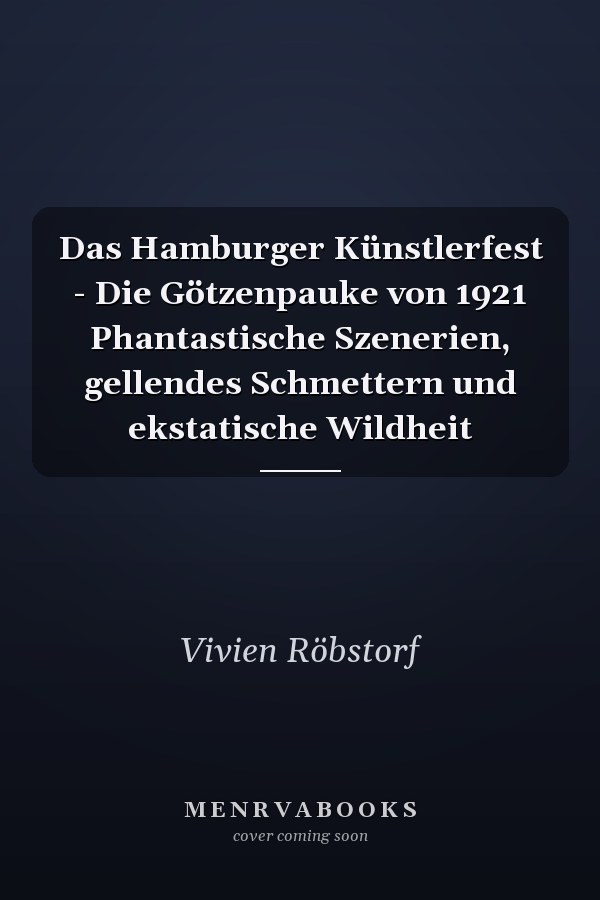 Das Hamburger Künstlerfest - Die Götzenpauke von 1921 Phantastische Szenerien, gellendes Schmettern und ekstatische Wildheit