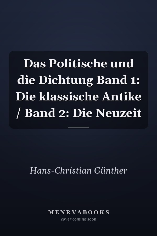Das Politische und die Dichtung Band 1: Die klassische Antike / Band 2: Die Neuzeit