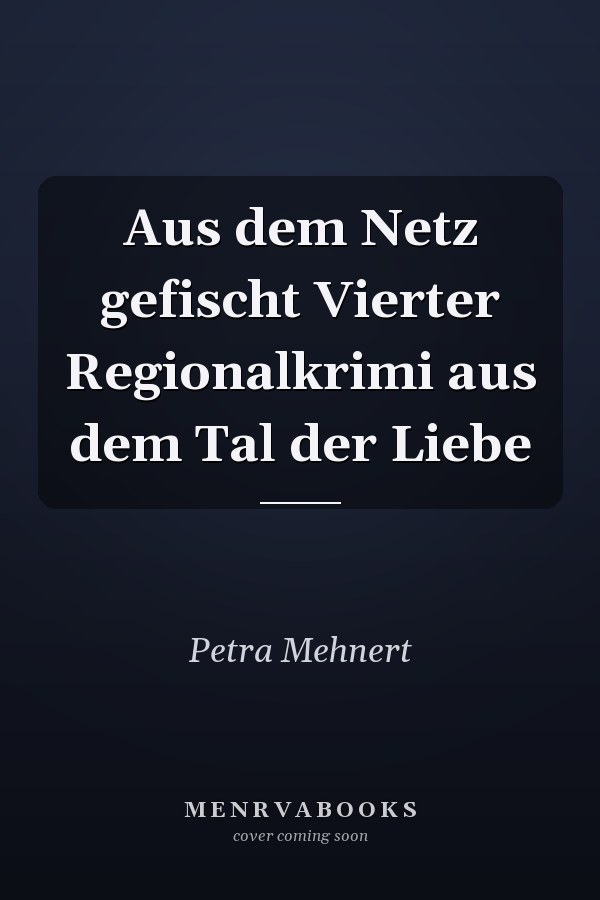 Aus dem Netz gefischt Vierter Regionalkrimi aus dem Tal der Liebe