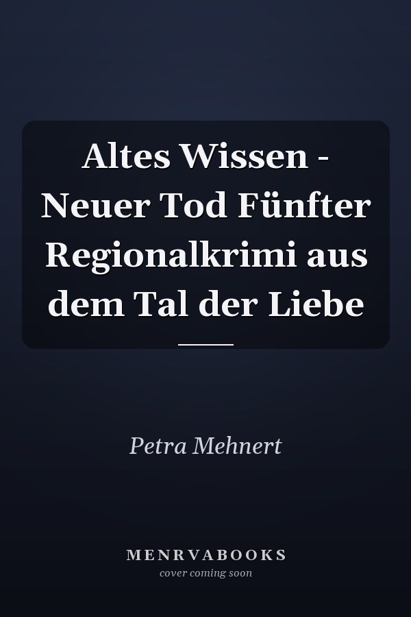 Altes Wissen - Neuer Tod Fünfter Regionalkrimi aus dem Tal der Liebe