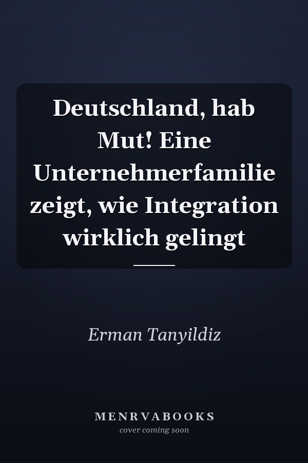 Deutschland, hab Mut! Eine Unternehmerfamilie zeigt, wie Integration wirklich gelingt