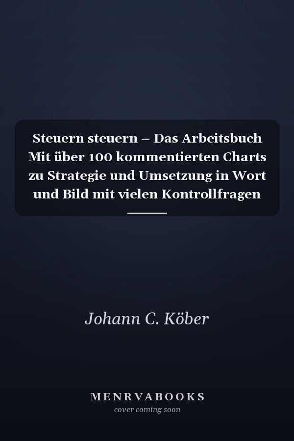 Steuern steuern – Das Arbeitsbuch Mit über 100 kommentierten Charts zu Strategie und Umsetzung in Wort und Bild mit vielen Kontrollfragen