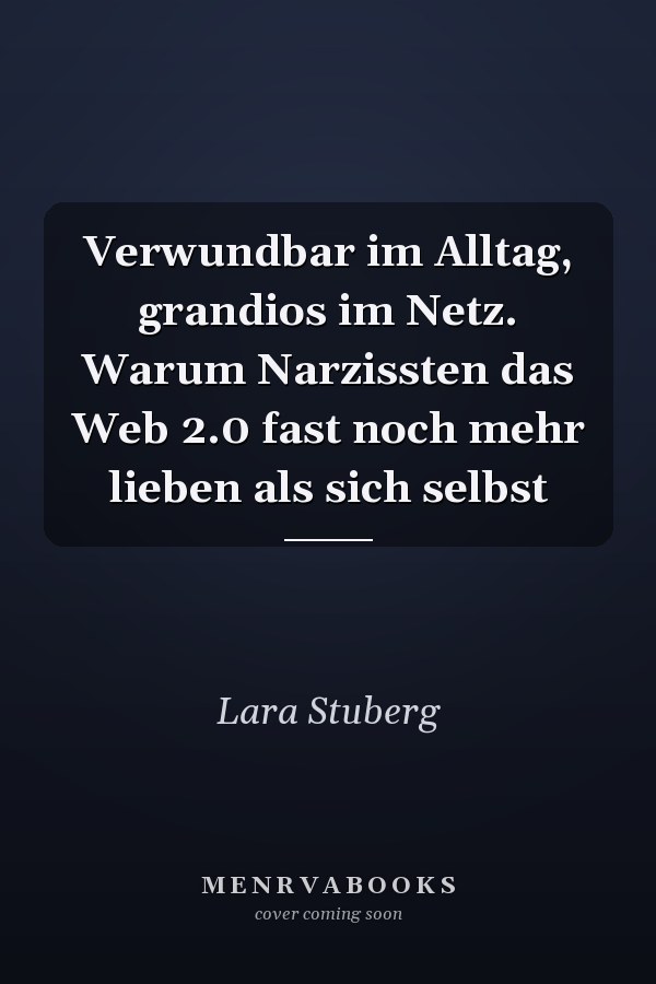 Verwundbar im Alltag, grandios im Netz. Warum Narzissten das Web 2.0 fast noch mehr lieben als sich selbst