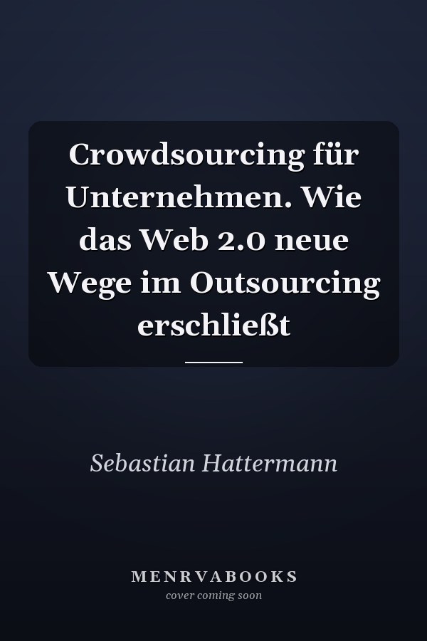 Crowdsourcing für Unternehmen. Wie das Web 2.0 neue Wege im Outsourcing erschließt