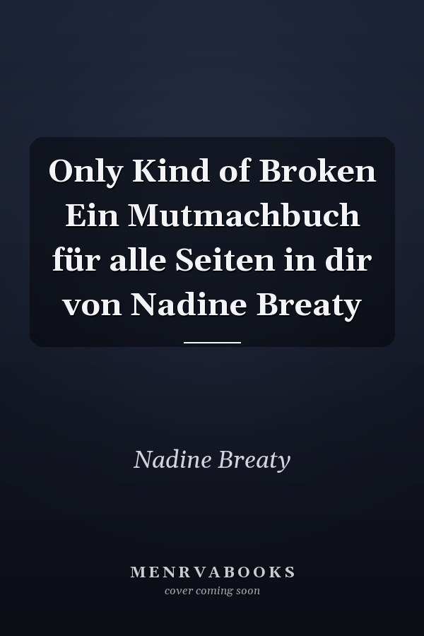 Only Kind of Broken Ein Mutmachbuch für alle Seiten in dir von Nadine Breaty