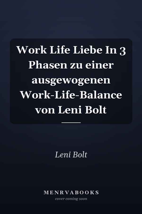 Work Life Liebe In 3 Phasen zu einer ausgewogenen Work-Life-Balance von Leni Bolt