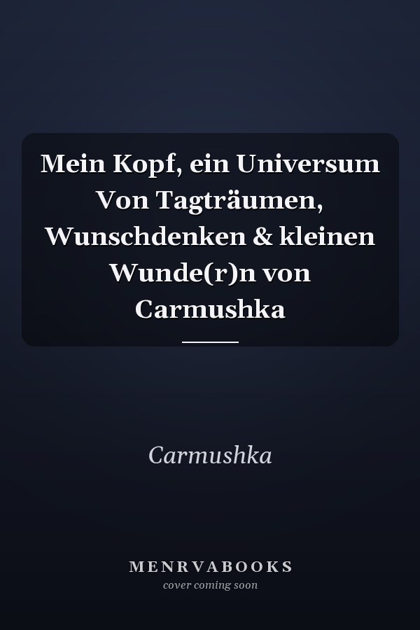 Mein Kopf, ein Universum Von Tagträumen, Wunschdenken & kleinen Wunde(r)n von Carmushka