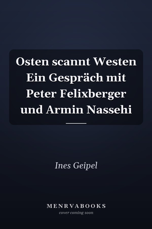 Osten scannt Westen Ein Gespräch mit Peter Felixberger und Armin Nassehi
