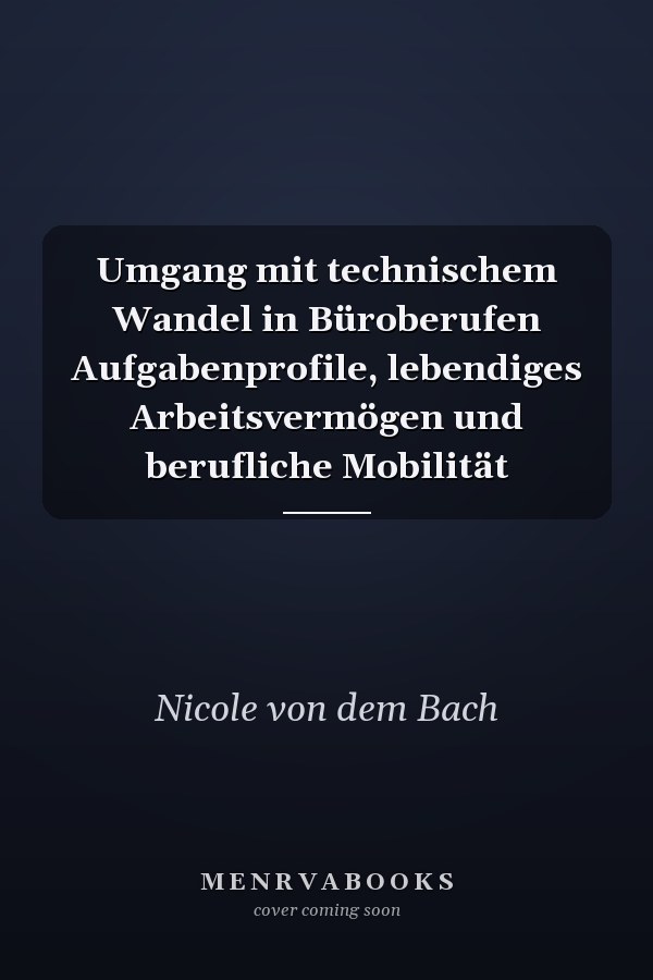 Umgang mit technischem Wandel in Büroberufen Aufgabenprofile, lebendiges Arbeitsvermögen und berufliche Mobilität