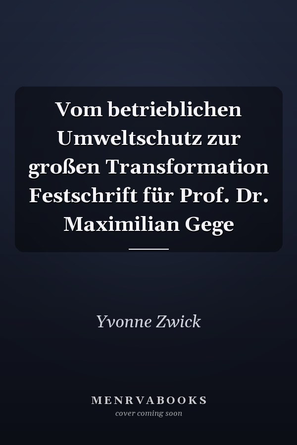 Vom betrieblichen Umweltschutz zur großen Transformation Festschrift für Prof. Dr. Maximilian Gege