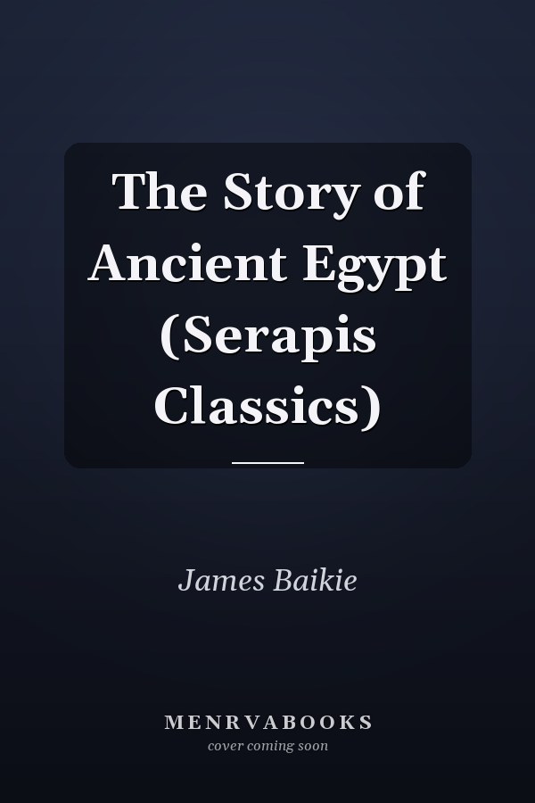 The Story of Ancient Egypt (Serapis Classics)