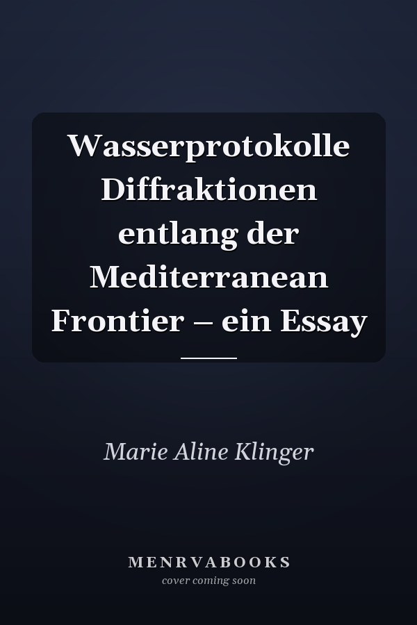 Wasserprotokolle Diffraktionen entlang der Mediterranean Frontier – ein Essay