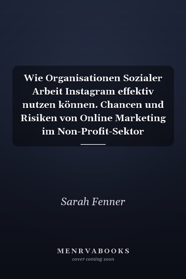 Wie Organisationen Sozialer Arbeit Instagram effektiv nutzen können. Chancen und Risiken von Online Marketing im Non-Profit-Sektor