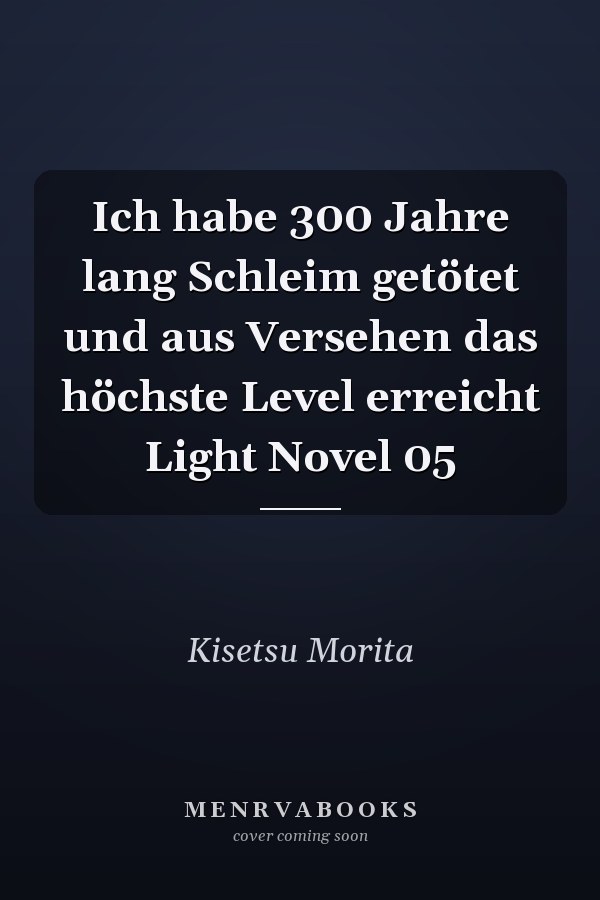Ich habe 300 Jahre lang Schleim getötet und aus Versehen das höchste Level erreicht Light Novel 05