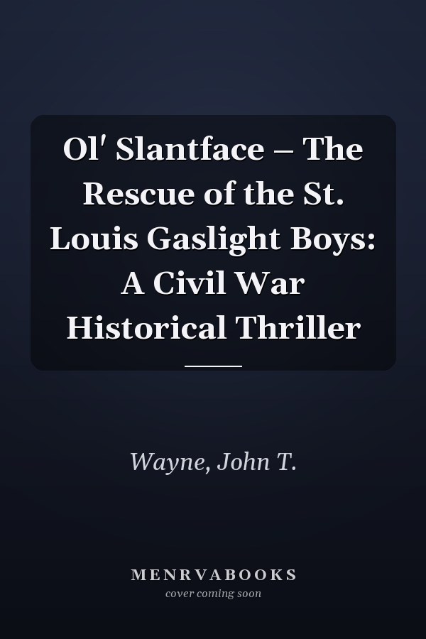 Ol' Slantface – The Rescue of the St. Louis Gaslight Boys: A Civil War Historical Thriller