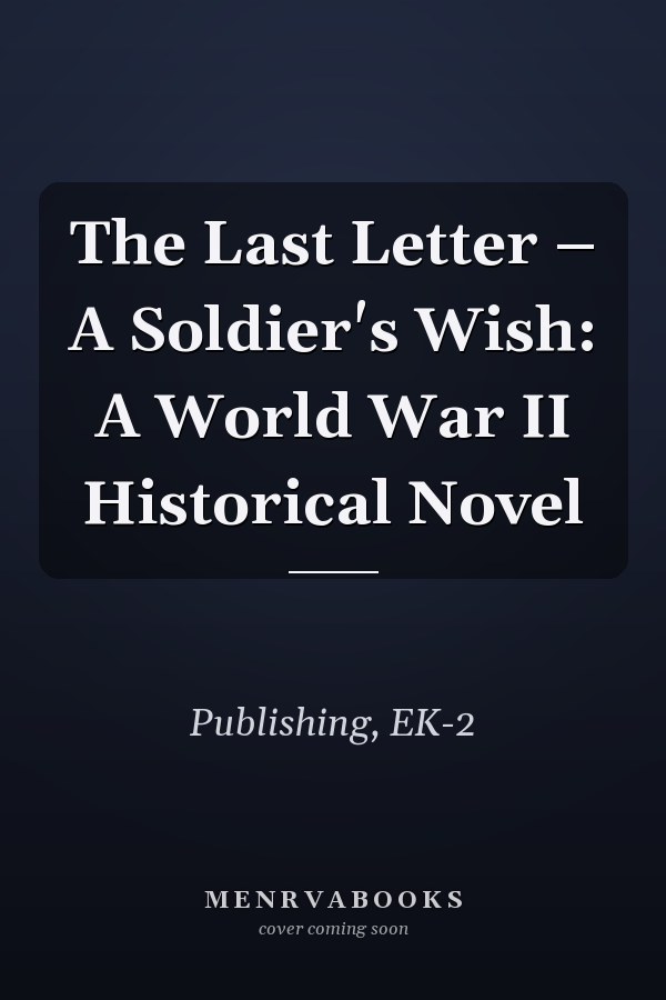 The Last Letter – A Soldier's Wish: A World War II Historical Novel