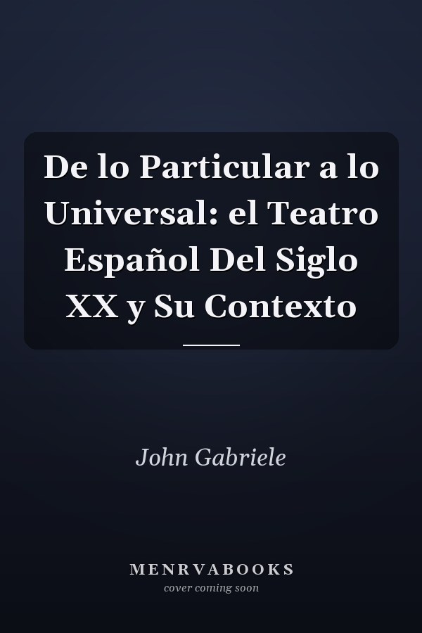 De lo Particular a lo Universal: el Teatro Español Del Siglo XX y Su Contexto