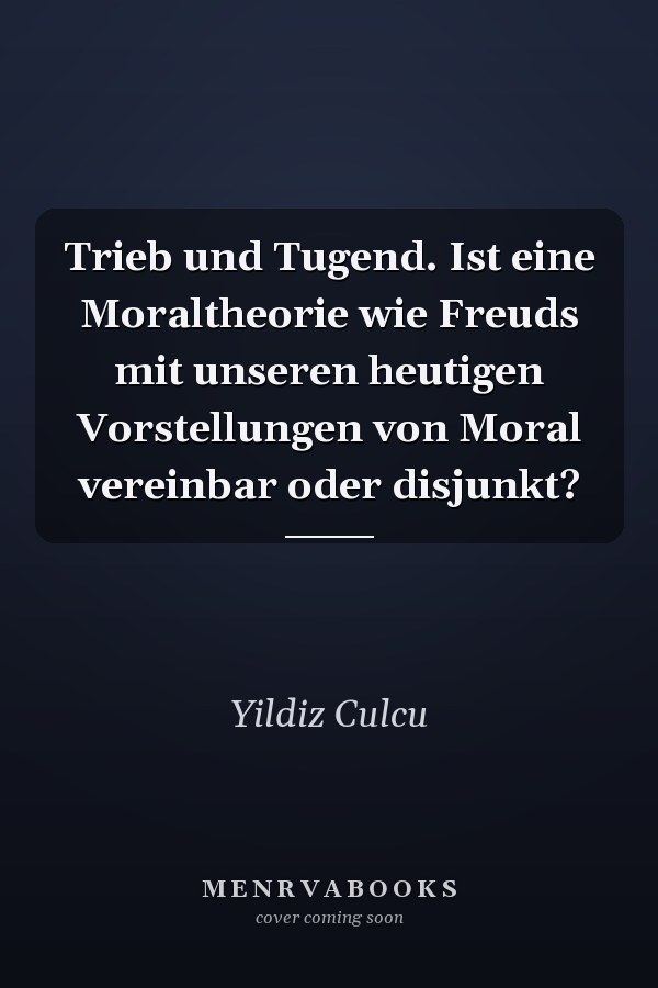 Trieb und Tugend. Ist eine Moraltheorie wie Freuds mit unseren heutigen Vorstellungen von Moral vereinbar oder disjunkt?