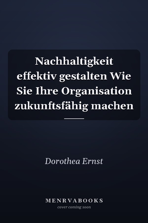 Nachhaltigkeit effektiv gestalten Wie Sie Ihre Organisation zukunftsfähig machen