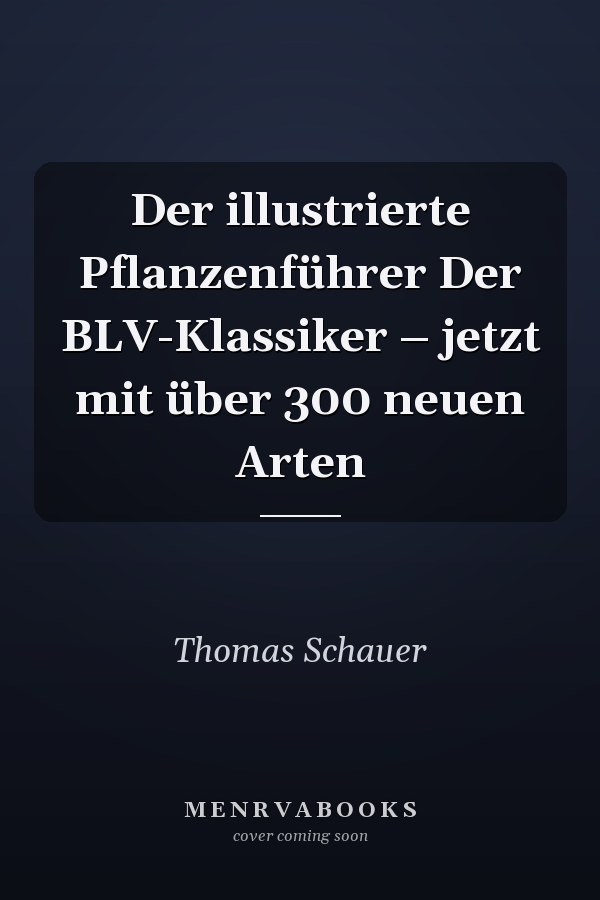 Der illustrierte Pflanzenführer Der BLV-Klassiker – jetzt mit über 300 neuen Arten