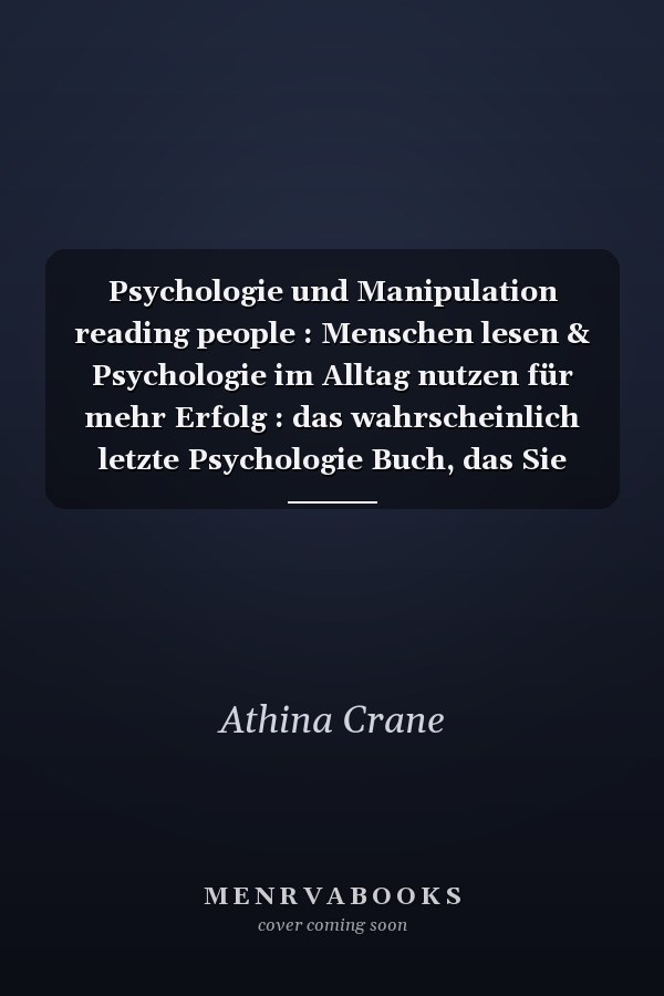 Psychologie und Manipulation reading people : Menschen lesen & Psychologie im Alltag nutzen für mehr Erfolg : das wahrscheinlich letzte Psychologie Buch, das Sie lesen werden