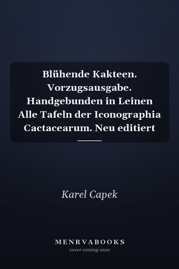 Blühende Kakteen. Vorzugsausgabe. Handgebunden in Leinen Alle Tafeln der Iconographia Cactacearum. Neu editiert