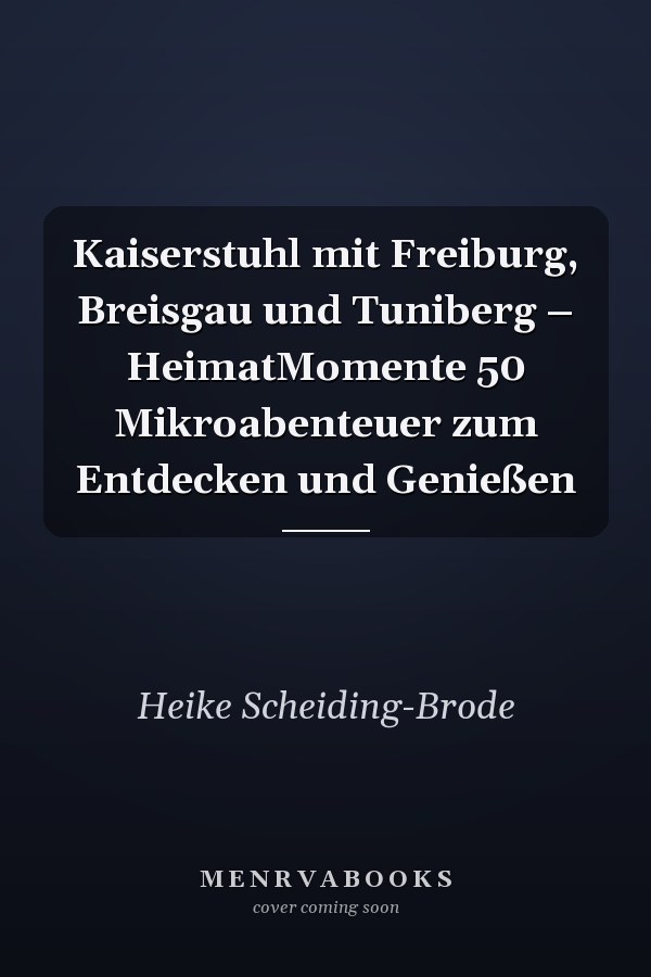 Kaiserstuhl mit Freiburg, Breisgau und Tuniberg – HeimatMomente 50 Mikroabenteuer zum Entdecken und Genießen