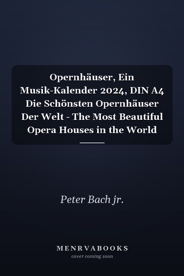Opernhäuser, Ein Musik-Kalender 2024, DIN A4 Die Schönsten Opernhäuser Der Welt - The Most Beautiful Opera Houses in the World