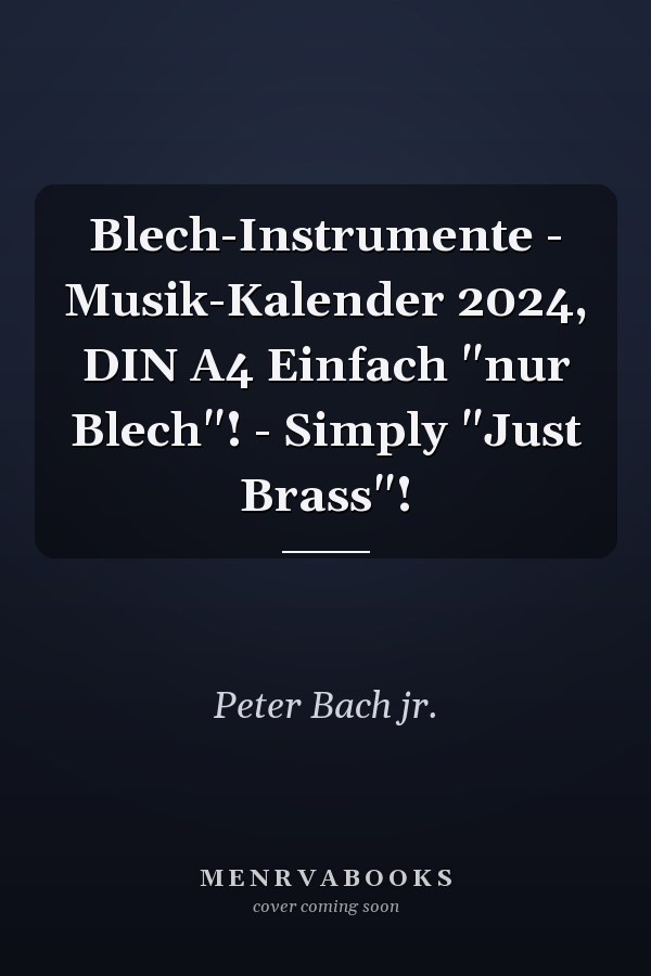 Blech-Instrumente - Musik-Kalender 2024, DIN A4 Einfach "nur Blech"! - Simply "Just Brass"!