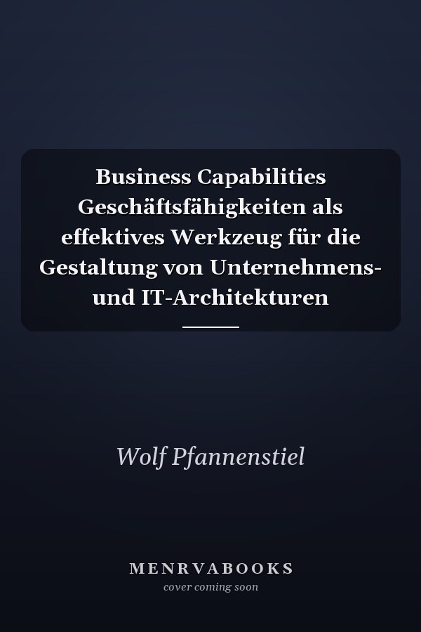 Business Capabilities Geschäftsfähigkeiten als effektives Werkzeug für die Gestaltung von Unternehmens- und IT-Architekturen