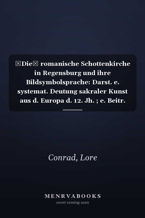 Die romanische Schottenkirche in Regensburg und ihre Bildsymbolsprache: Darst. e. systemat. Deutung sakraler Kunst aus d. Europa d. 12. Jh. ; e. Beitr. zur Renovierung