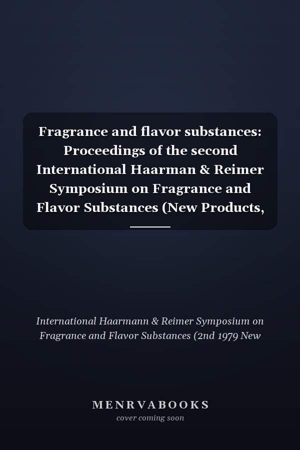 Fragrance and flavor substances: Proceedings of the second International Haarman & Reimer Symposium on Fragrance and Flavor Substances (New Products, Processes ... September 24-25, 1979, New York City