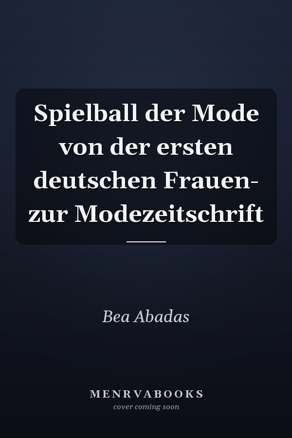 Spielball der Mode von der ersten deutschen Frauen- zur Modezeitschrift