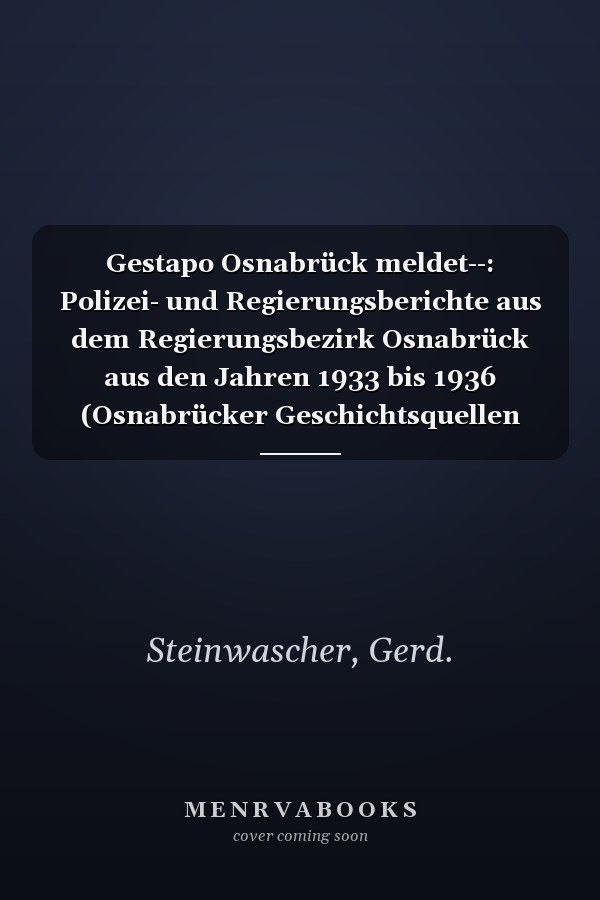 Gestapo Osnabrück meldet--: Polizei- und Regierungsberichte aus dem Regierungsbezirk Osnabrück aus den Jahren 1933 bis 1936 (Osnabrücker Geschichtsquellen und Forschungen) (German Edition)