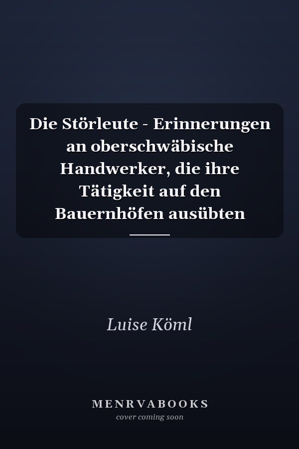 Die Störleute - Erinnerungen an oberschwäbische Handwerker, die ihre Tätigkeit auf den Bauernhöfen ausübten