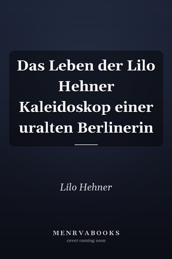 Das Leben der Lilo Hehner Kaleidoskop einer uralten Berlinerin