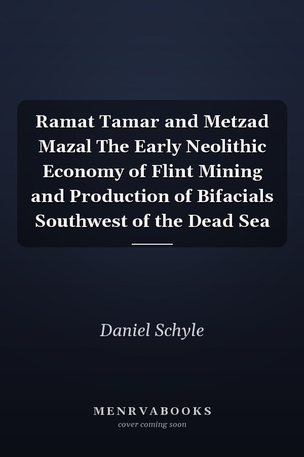 Ramat Tamar and Metzad Mazal The Early Neolithic Economy of Flint Mining and Production of Bifacials Southwest of the Dead Sea