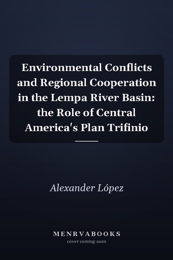 Environmental Conflicts and Regional Cooperation in the Lempa River Basin: the Role of Central America's Plan Trifinio