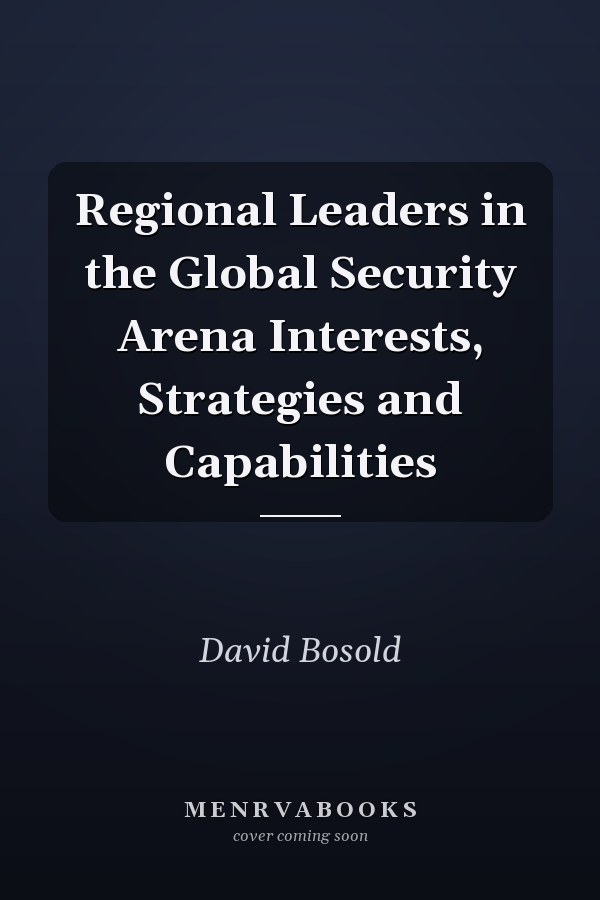 Regional Leaders in the Global Security Arena Interests, Strategies and Capabilities