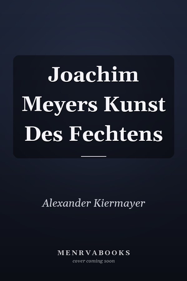Joachim Meyers Kunst Des Fechtens