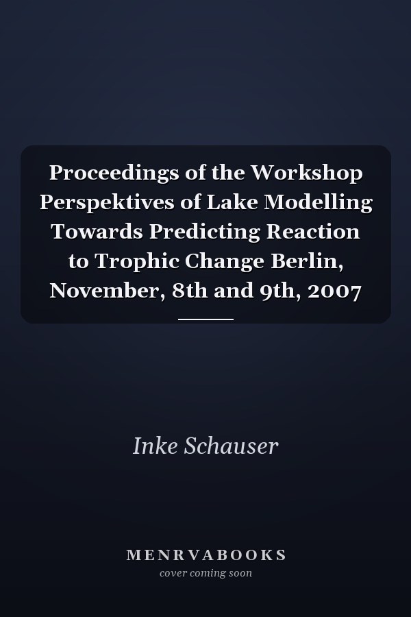 Proceedings of the Workshop Perspektives of Lake Modelling Towards Predicting Reaction to Trophic Change Berlin, November, 8th and 9th, 2007