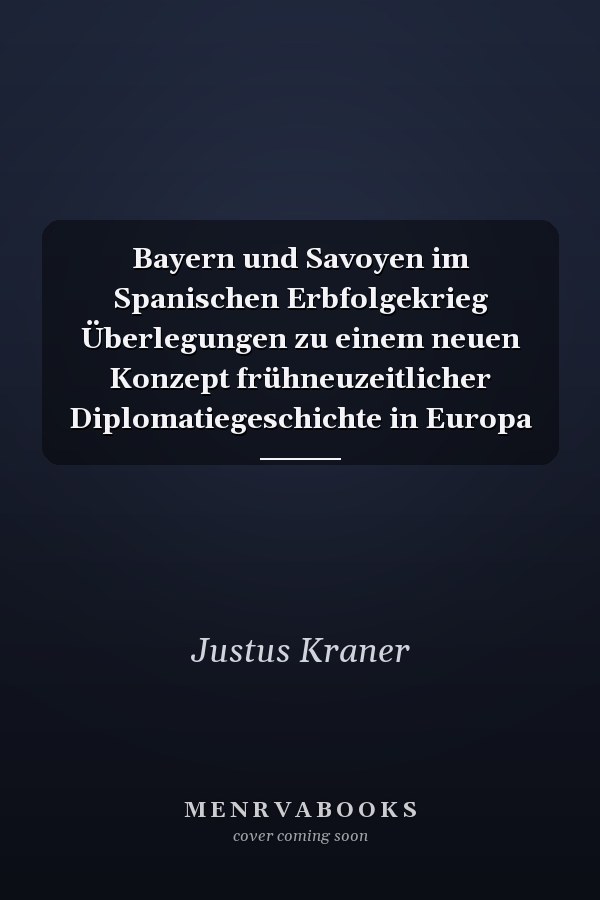 Bayern und Savoyen im Spanischen Erbfolgekrieg Überlegungen zu einem neuen Konzept frühneuzeitlicher Diplomatiegeschichte in Europa
