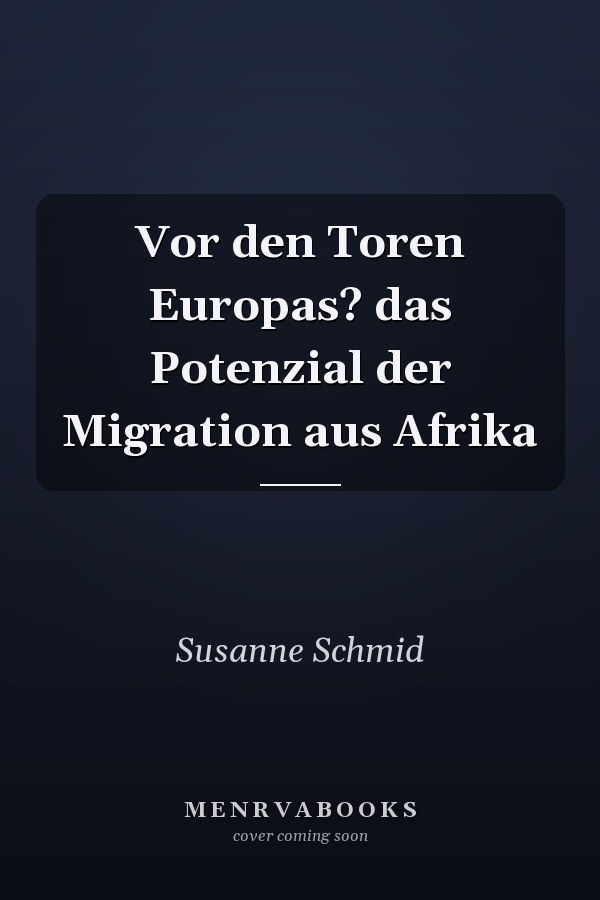 Vor den Toren Europas? das Potenzial der Migration aus Afrika