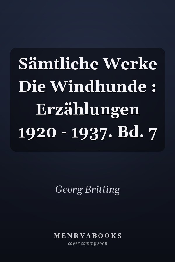 Sämtliche Werke Die Windhunde : Erzählungen 1920 - 1937. Bd. 7