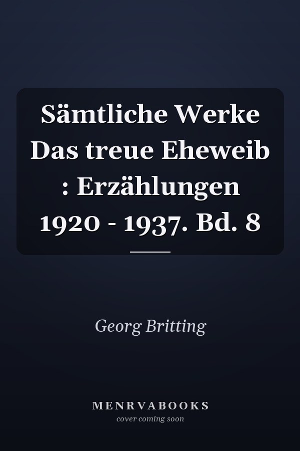 Sämtliche Werke Das treue Eheweib : Erzählungen 1920 - 1937. Bd. 8
