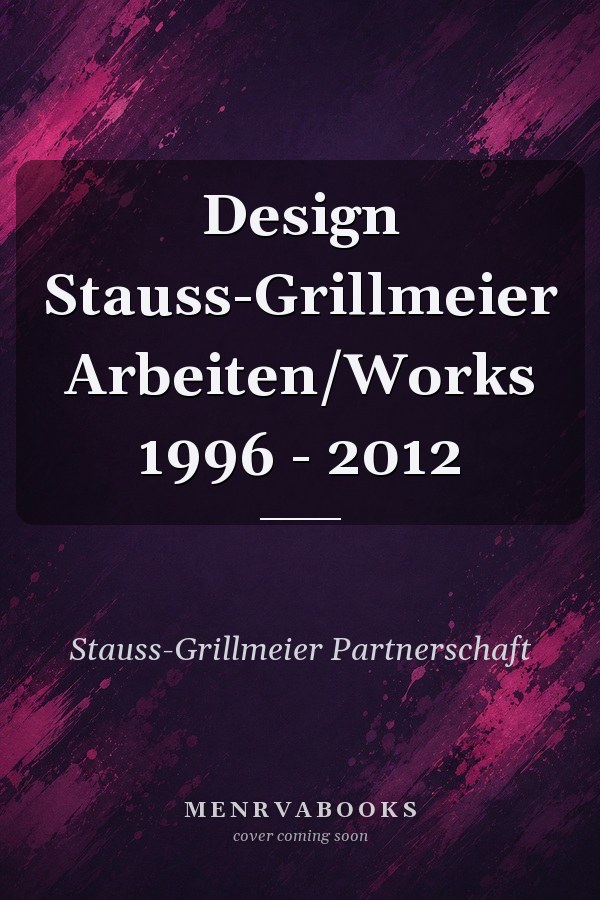 Design Stauss-Grillmeier Arbeiten/Works 1996 - 2012