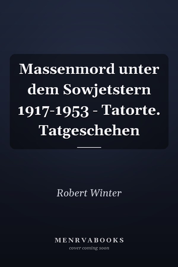 Massenmord unter dem Sowjetstern 1917-1953 - Tatorte. Tatgeschehen