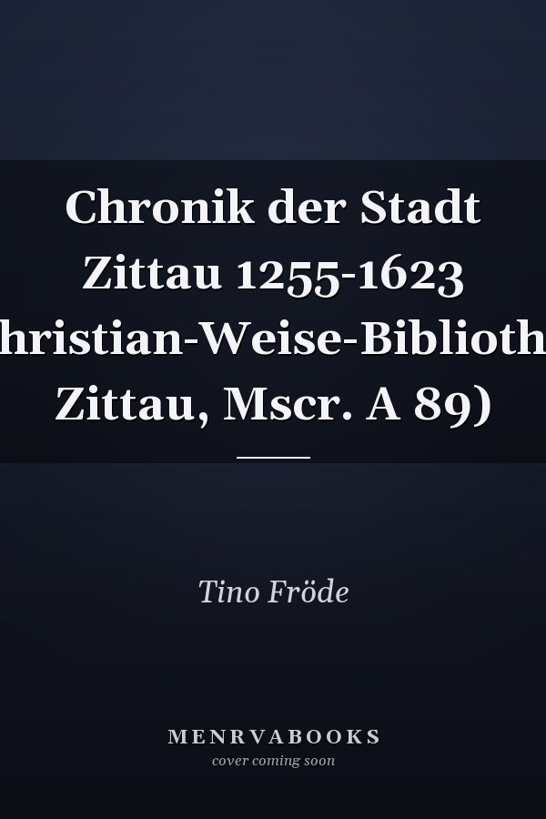 Chronik der Stadt Zittau 1255-1623 (Christian-Weise-Bibliothek Zittau, Mscr. A 89)